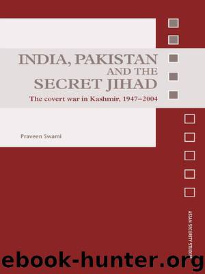 India, Pakistan and the Secret Jihad: The Covert War in Kashmir, 1947-2004 by Praveen Swami