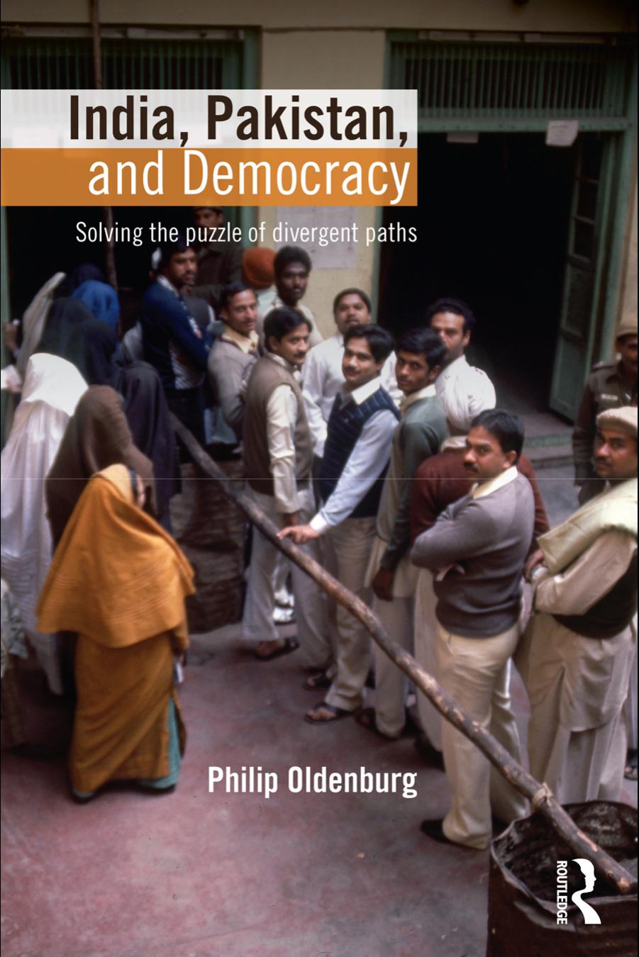 India, Pakistan, and Democracy: Solving the Puzzle of Divergent Paths by Philip Oldenburg