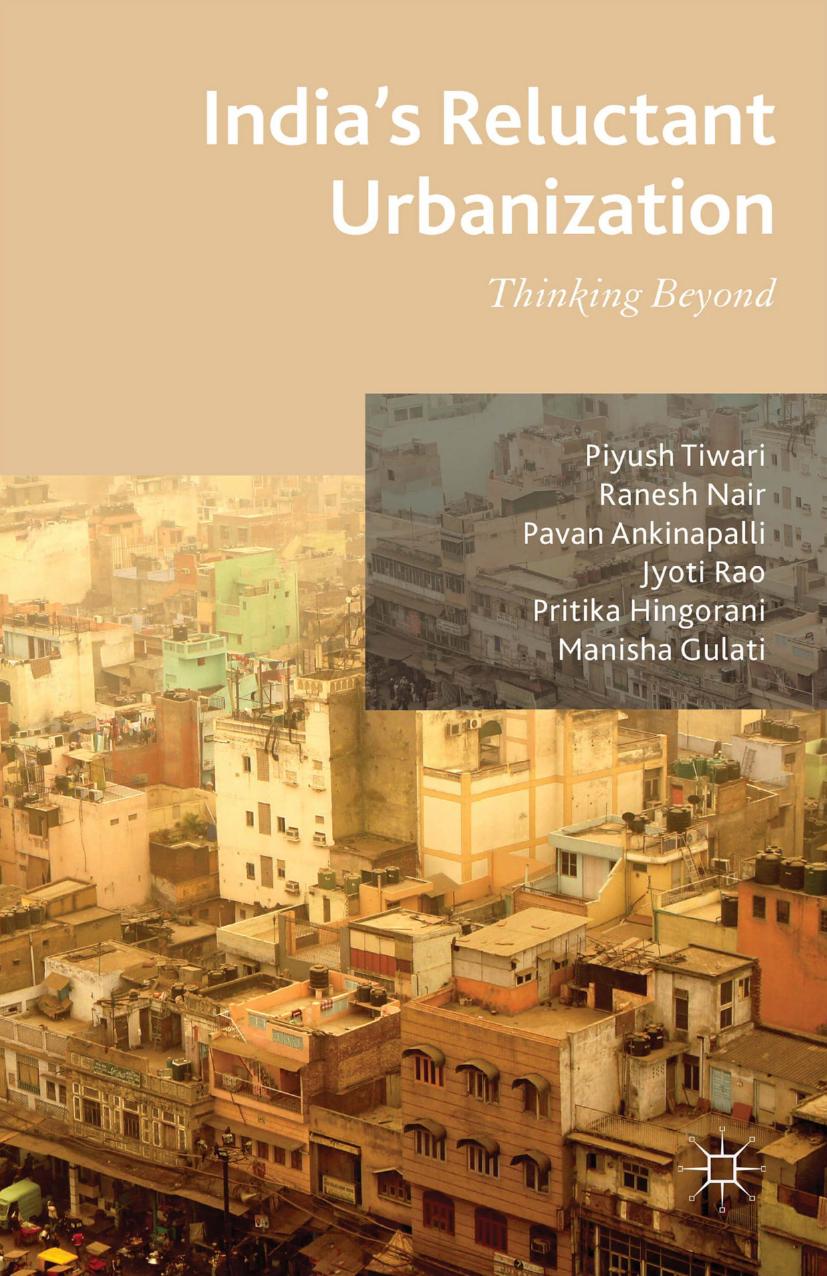 Indiaâs Reluctant Urbanization: Thinking Beyond by Piyush Tiwari Ranesh Nair Pavan Ankinapalli Jyoti Rao Pritika Hingorani Manisha Gulati (auth.)
