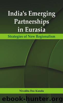 India’s Emerging Partnerships in Eurasia: Strategies of New Regionalism by Nivedita Das Kundu