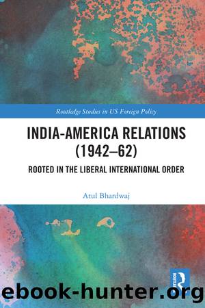 India-America Relations (1942-62): Rooted in the Liberal International Order by Atul Bhardwaj
