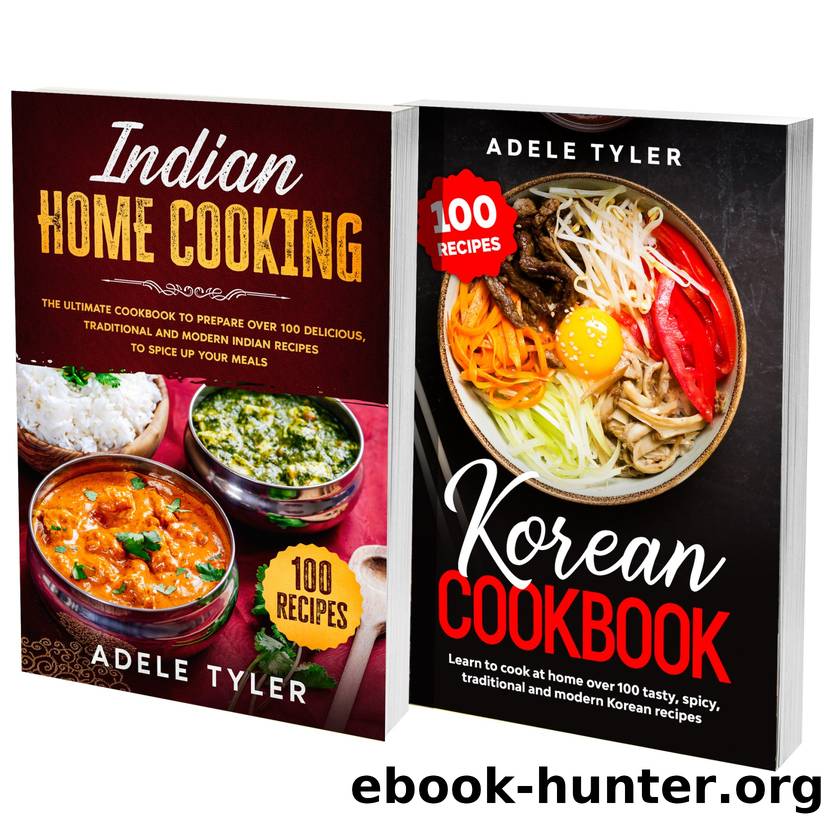 Indian And Korean Cookbook: 2 Books In 1: Over 200 Recipes To Prepare At Home The Most Famous Korean And Indian Dishes by Adele Tyler