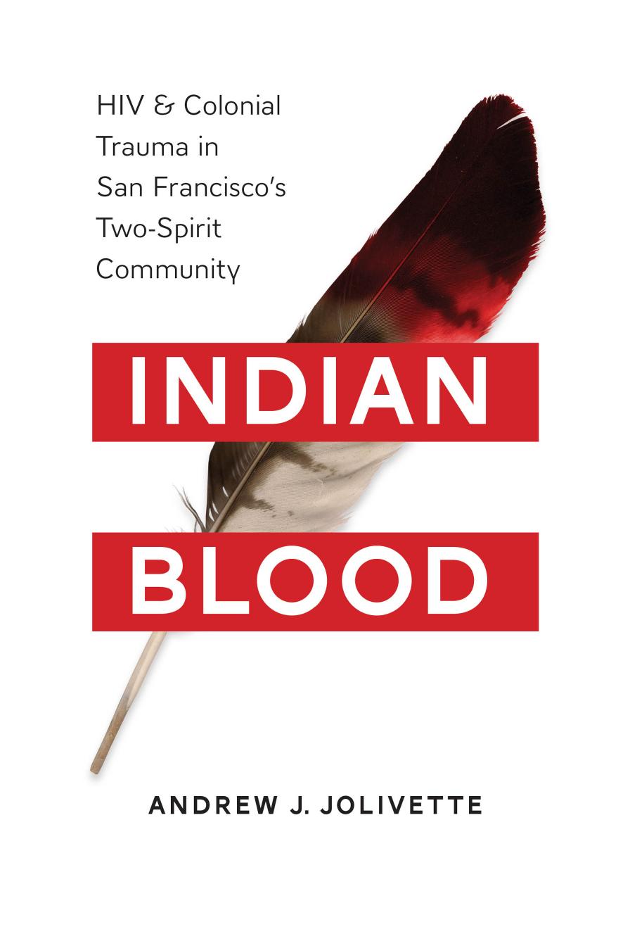 Indian Blood: HIV and Colonial Trauma in San Franciscoâs Two-Spirit Community by Andrew J. Jolivette