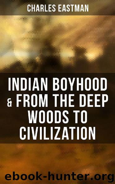Indian Boyhood & From the Deep Woods to Civilization by Charles Eastman