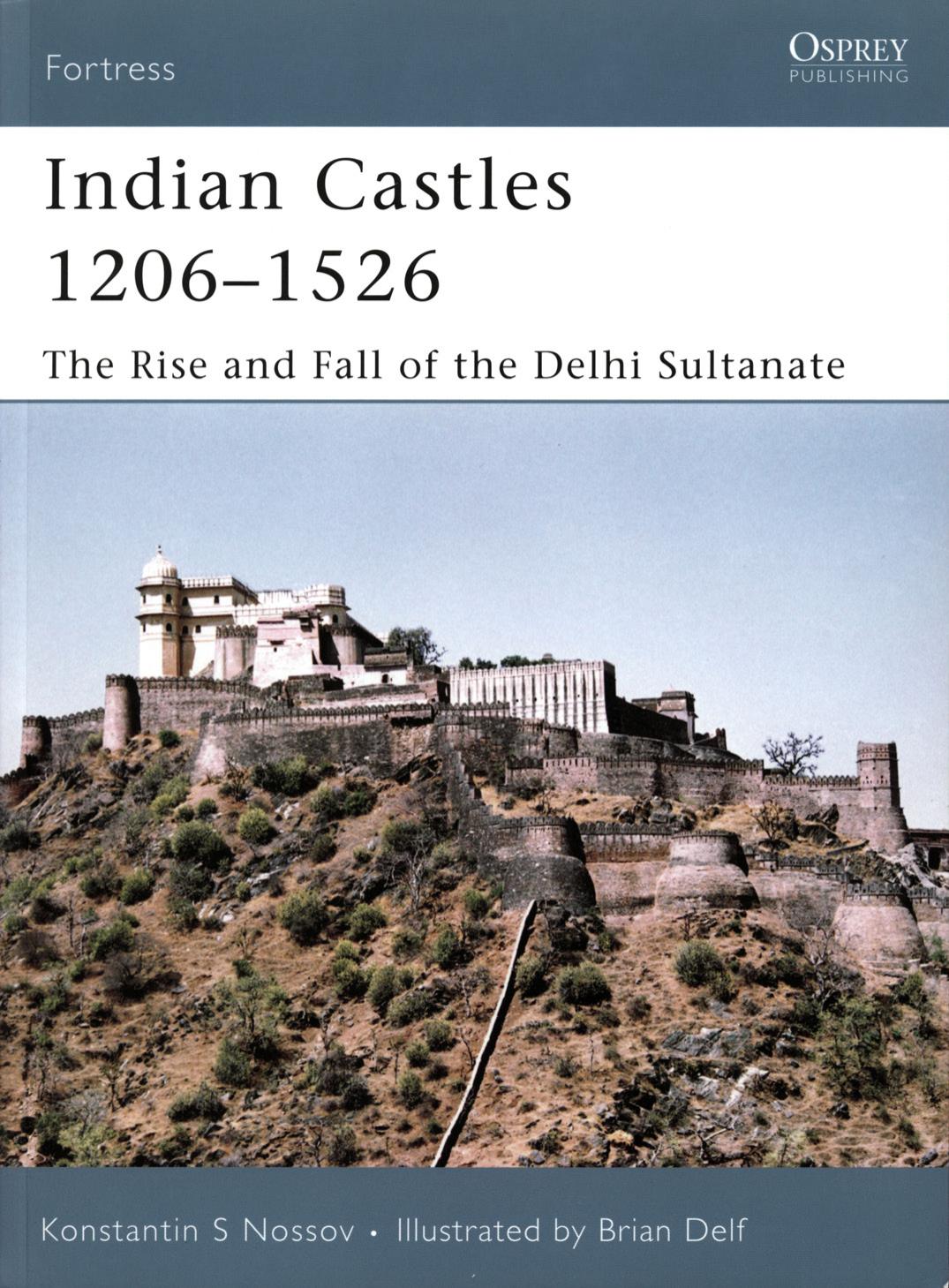 Indian Castles 1206-1526 - The Rise and Fall of the Delhi Sultanate by Konstantin S Nossov • Illustrated by Brian Delf