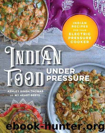 Indian Food Under Pressure: Indian Recipes for Your Electric Pressure Cooker by Ashley Singh Thomas