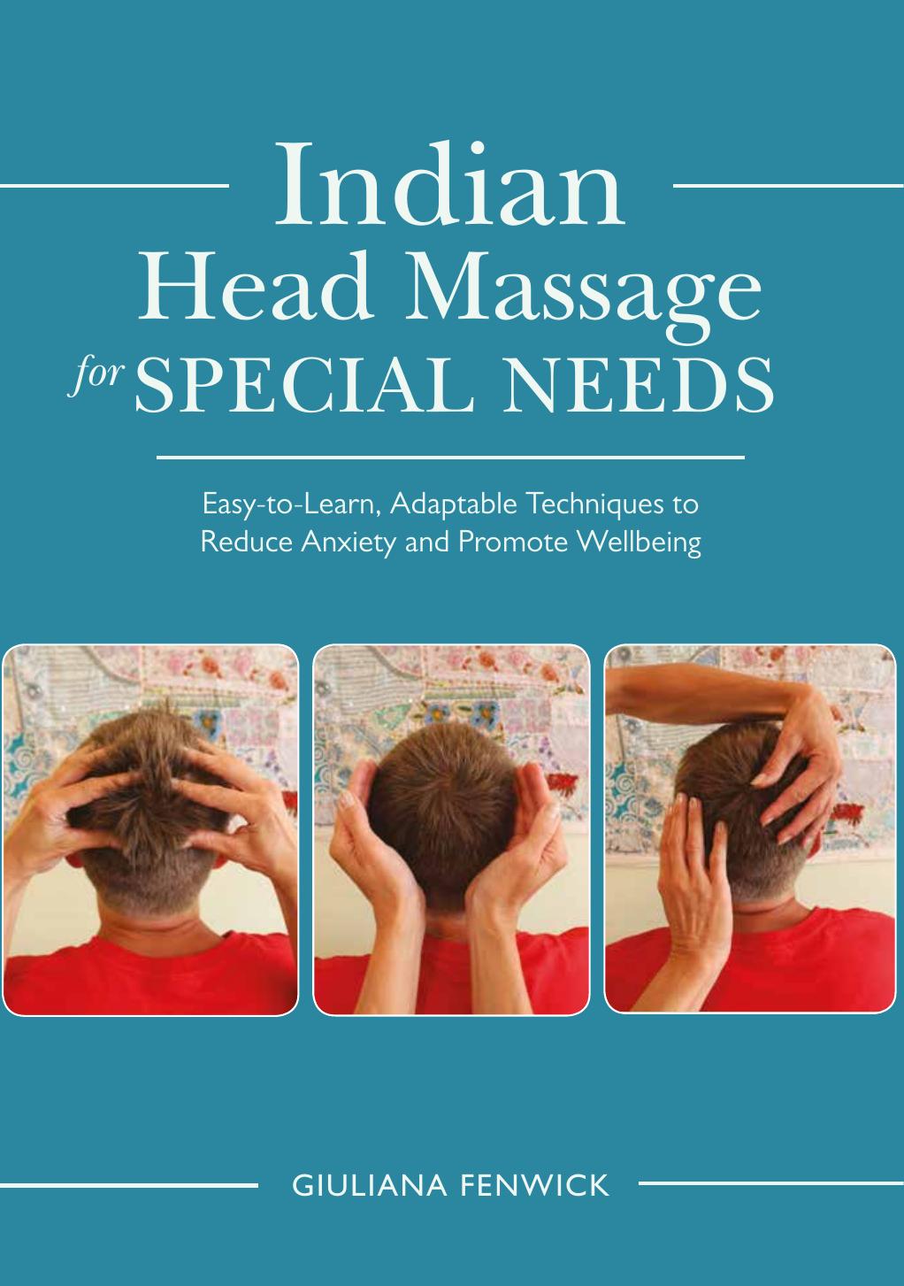 Indian Head Massage for Special Needs : Easy-to-Learn, Adaptable Techniques to Reduce Anxiety and Promote Wellbeing by Giuliana Fenwick