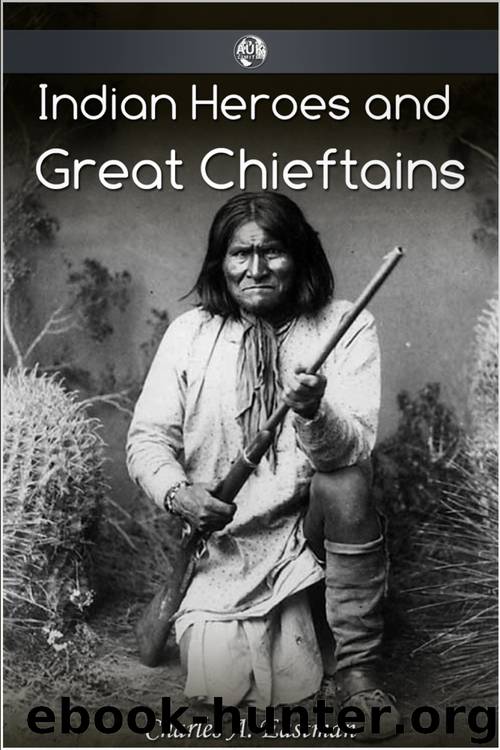 Indian Heroes and Great Chieftans by Charles Alexander Eastman