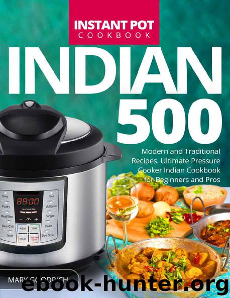 Indian Instant Pot Cookbook: 500 Modern and Traditional Recipes. Ultimate Pressure Cooker Indian Cookbook for Beginners and Pros by Mary Goodrich