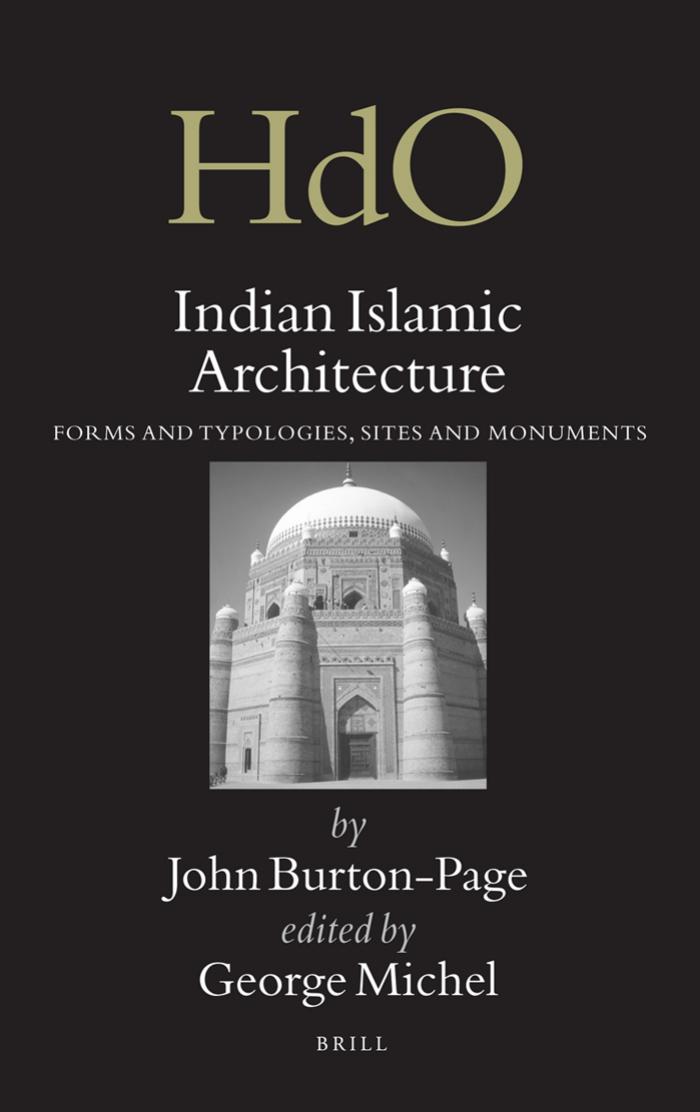 Indian Islamic Architecture: Forms and Typologies, Sites and Monuments (Handbook of Oriental Studies Handbuch Der Orientalistik. Section 2 India) by John Burton-Page