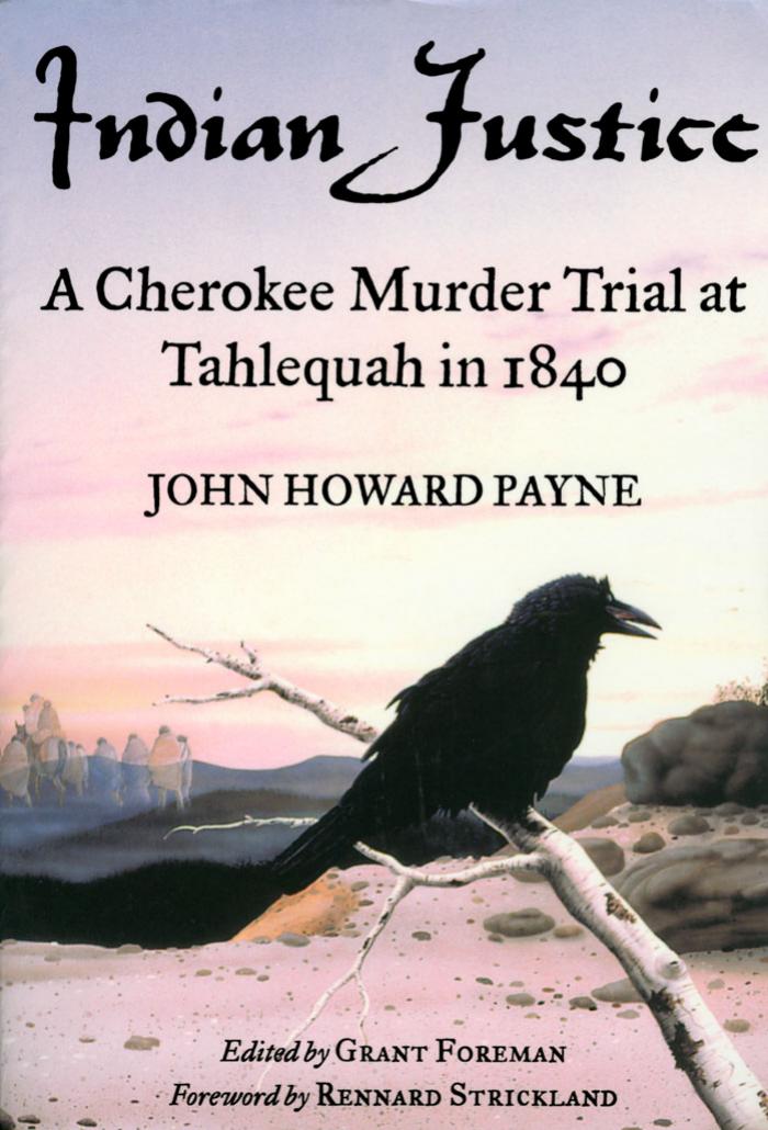 Indian Justice: A Cherokee Murder Trial at Tahlequah in 1840 by John H. Payne Grant Foreman