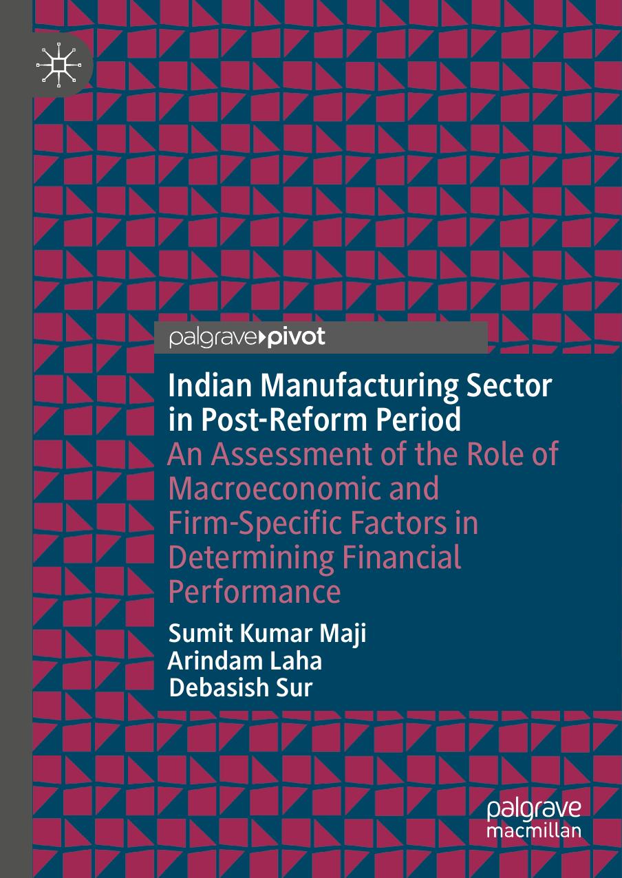 Indian Manufacturing Sector in Post-Reform Period: An Assessment of the Role of Macroeconomic and Firm-Specific Factors in Determining Financial Performance by Sumit Kumar Maji Arindam Laha Debasish Sur
