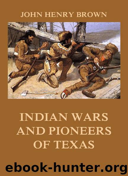 Indian Wars and Pioneers of Texas by John Henry Brown