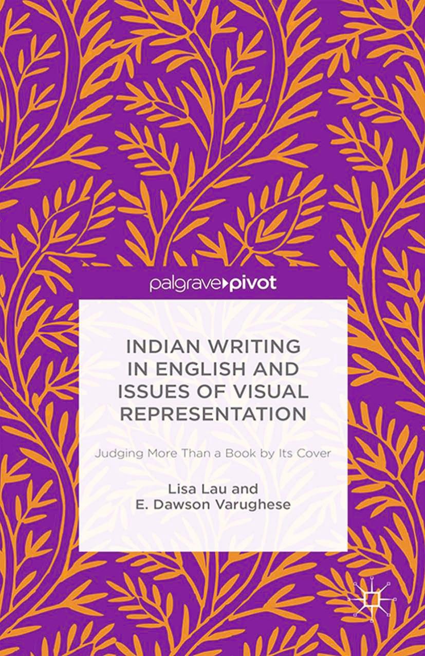 Indian Writing in English and Issues of Visual Representation: Judging More than a Book by Its Cover by Lisa Lau E. Dawson Varughese (auth.)