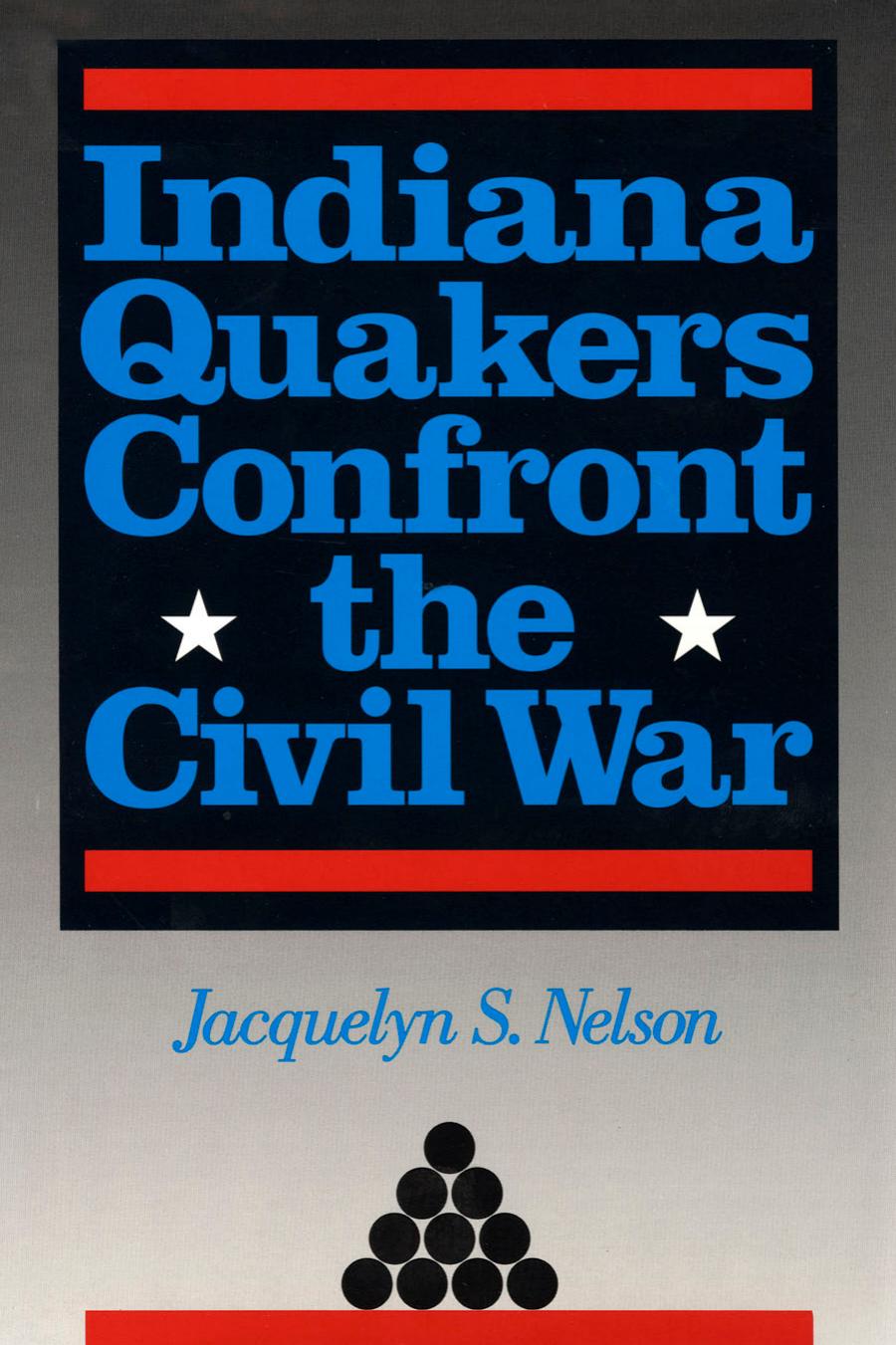 Indiana Quakers Confront the Civil War by Jacquelyn S. Nelson