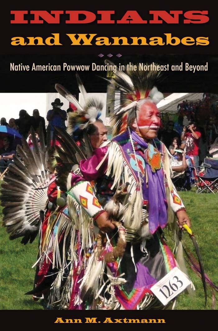 Indians and Wannabes: Native American Powwow Dancing in the Northeast and Beyond by Ann M. Axtmann