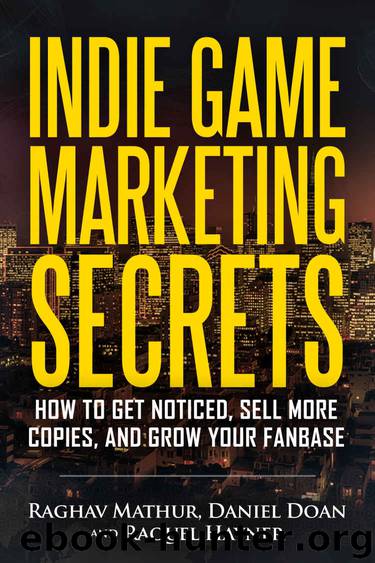 Indie Game Marketing Secrets: How to get noticed, sell more copies, and grow your fanbase by Raghav Mathur & Daniel Doan & Raquel Hayner