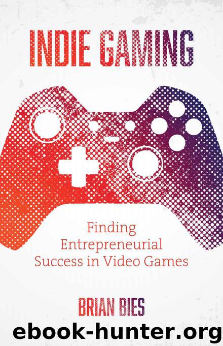 Indie Gaming: Finding Entrepreneurial Success in Video Games by Brian Bies