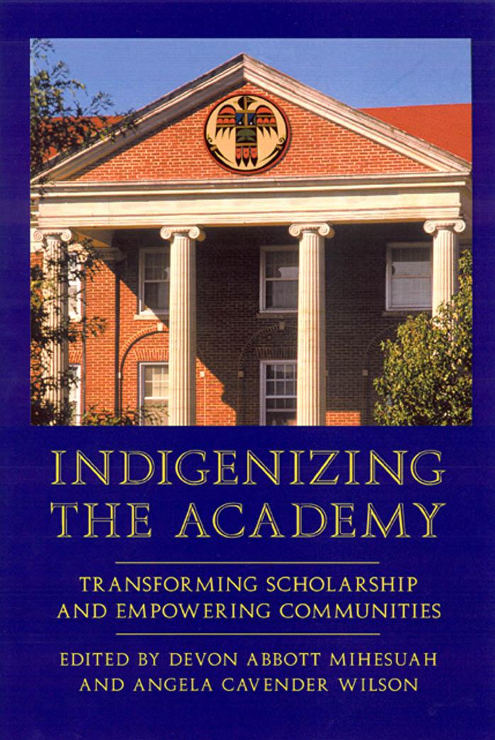 Indigenizing the Academy: Transforming Scholarship and Empowering Communities (Contemporary Indigenous Issues) by Devon Abbott Mihesuah Angela Cavender Wilson