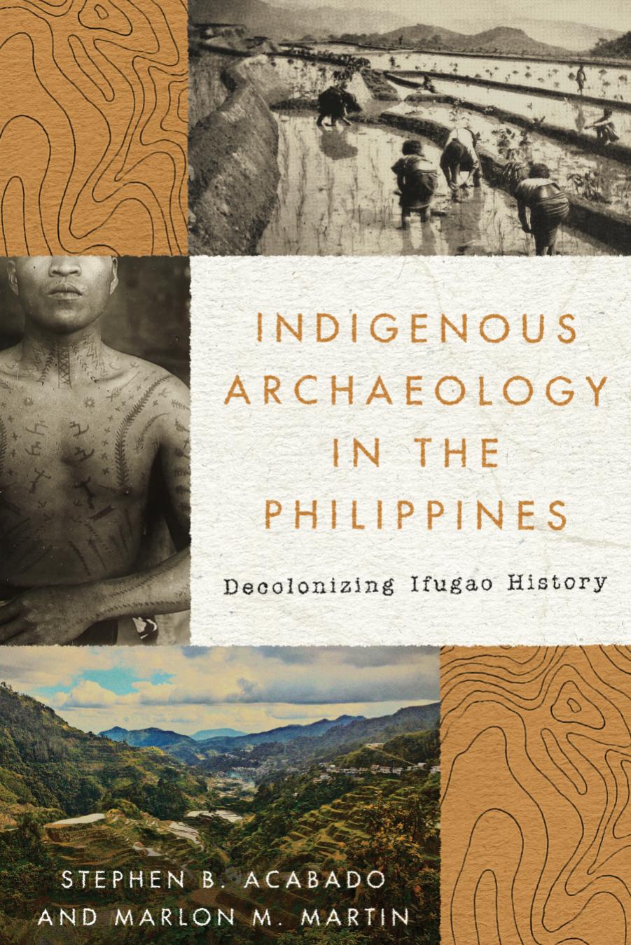 Indigenous Archaeology in the Philippines: Decolonizing Ifugao History by Stephen Acabado Marlon Martin
