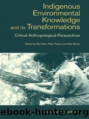 Indigenous Enviromental Knowledge and its Transformations by Alan Bicker Roy Ellen Peter Parkes