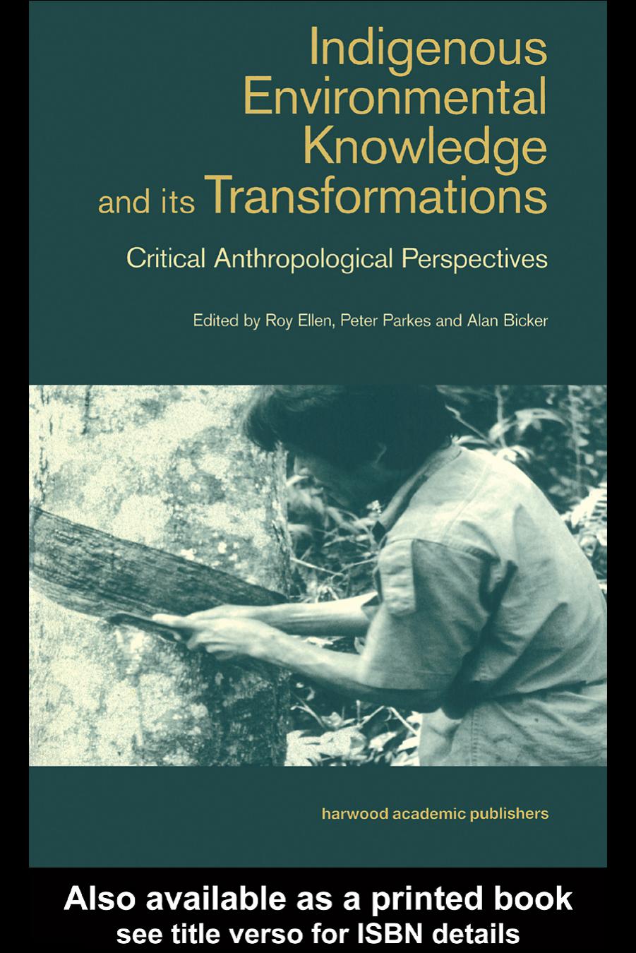 Indigenous Environmental Knowledge and its Transformations: Critical Anthropological Perspectives (Studies in Environmental Anthropology) by Roy Ellen Peter Parkes Alan Bicker