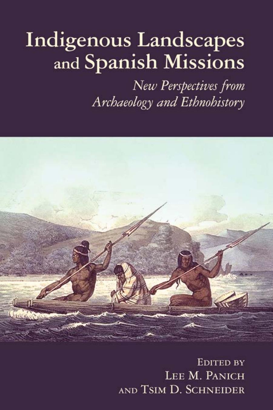 Indigenous Landscapes and Spanish Missions : New Perspectives from Archaeology and Ethnohistory by Lee Panich; Tsim D. Schneider