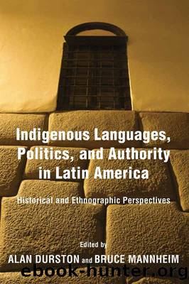 Indigenous Languages, Politics, and Authority in Latin America by Alan Durston Bruce Mannheim