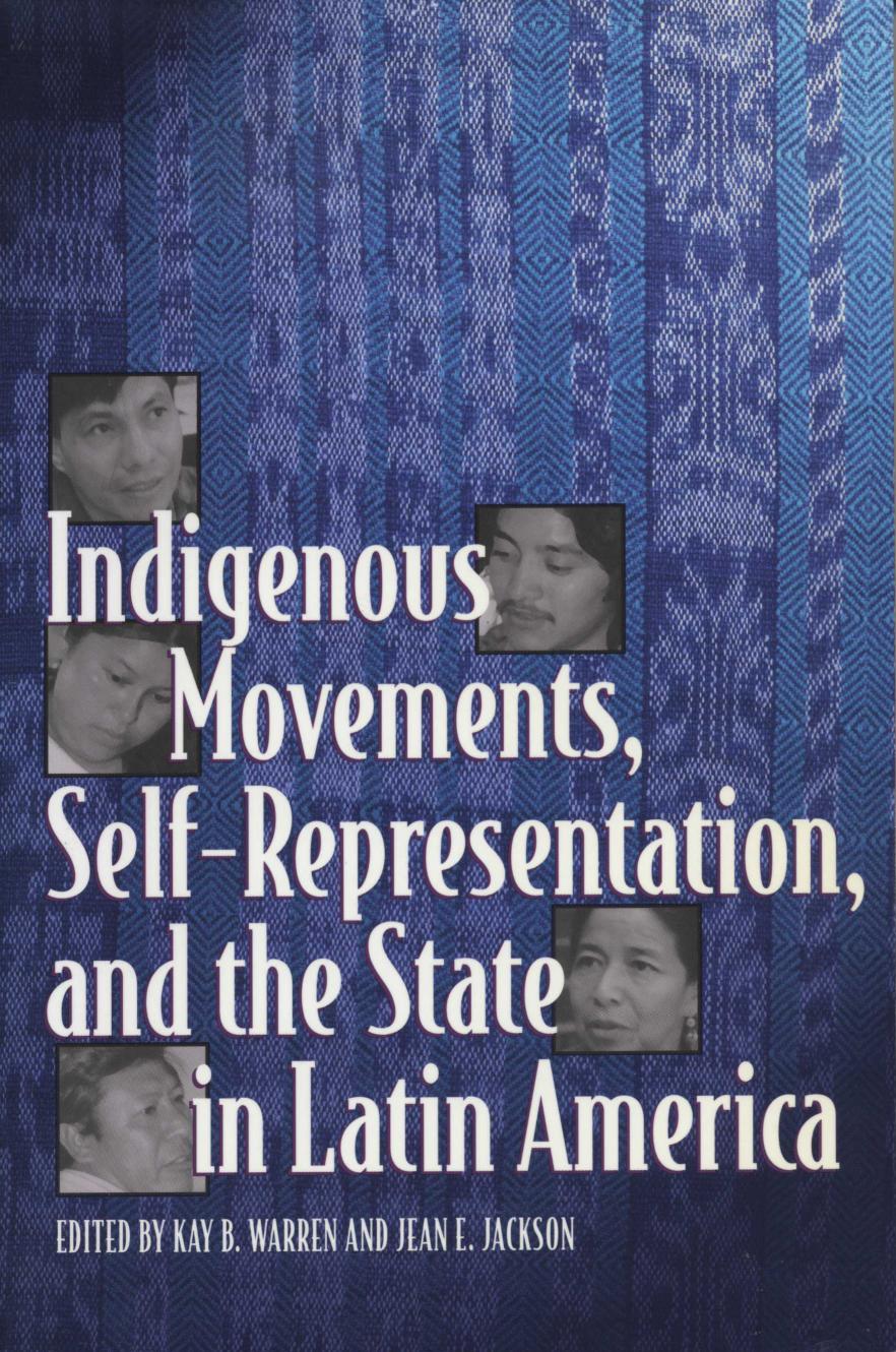 Indigenous Movements, Self-Representation, and the State in Latin America by Kay B. Warren; Jean E. Jackson