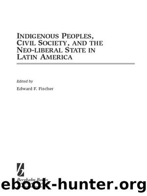 Indigenous Peoples, Civil Society, and the Neo-liberal State in Latin America by Edward F. Fischer