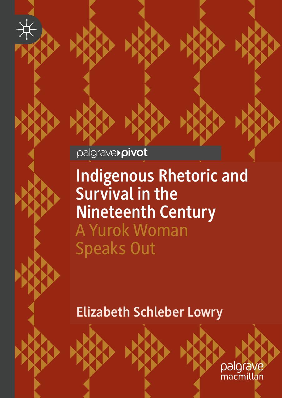 Indigenous Rhetoric and Survival in the Nineteenth Century: A Yurok Woman Speaks Out by Elizabeth Schleber Lowry