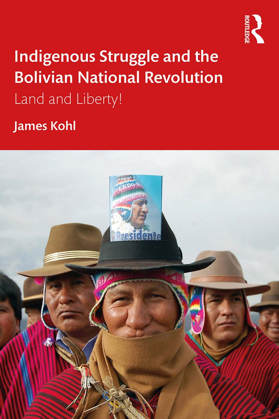 Indigenous Struggle and the Bolivian National Revolution: Land and Liberty! by James Kohl