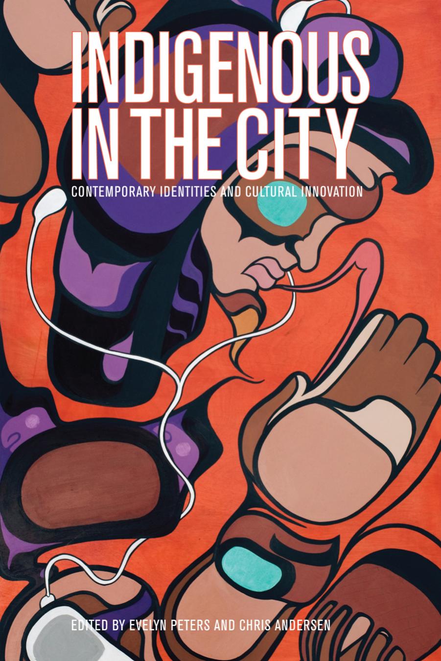 Indigenous in the City: Contemporary Identities and Cultural Innovation by Evelyn Peters and Chris Andersen