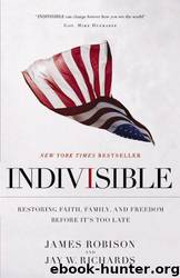 Indivisible: Restoring Faith, Family, and Freedom Before It's Too Late by Jay W. Richards & James Robison