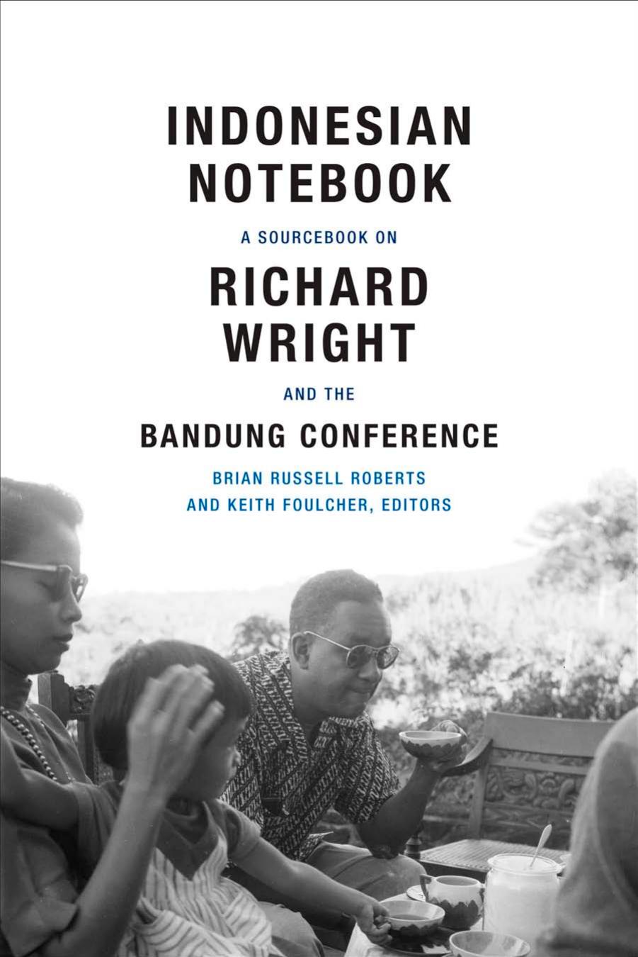 Indonesian Notebook: A Sourcebook on Richard Wright and the Bandung Conference by Brian Russell Roberts; Keith Foulcher