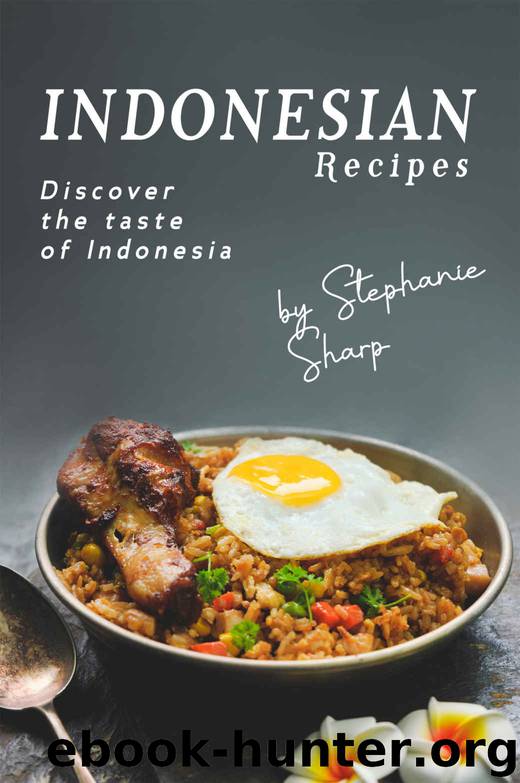 Indonesian Recipes: Discover the Taste of Indonesia by Stephanie Sharp