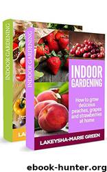 Indoor Gardening Box Set: How to Grow Beautiful Tomatoes, Bell Peppers and Avocados at Home & How to Grow Delicious Peaches, Grapes and Strawberries at Home by Lakeysha-Marie Green & Indoor Gardening & Urban Garden & Grow Vegetables & Grow Fruits