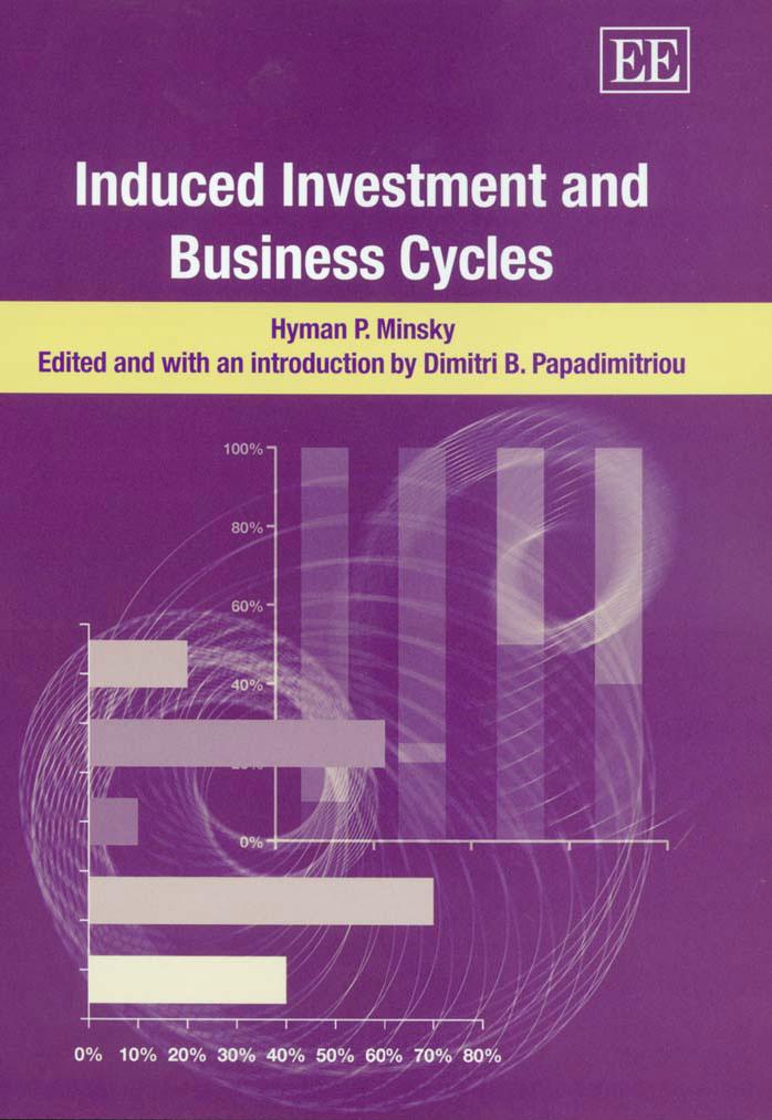 Induced Investment and Business Cycles by Hyman P. Minsky Dimitri B. Papadimitriou Dimitri B. Papadimitriou