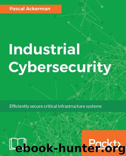 Industrial Cybersecurity: Efficiently secure critical infrastructure systems by Ackerman Pascal
