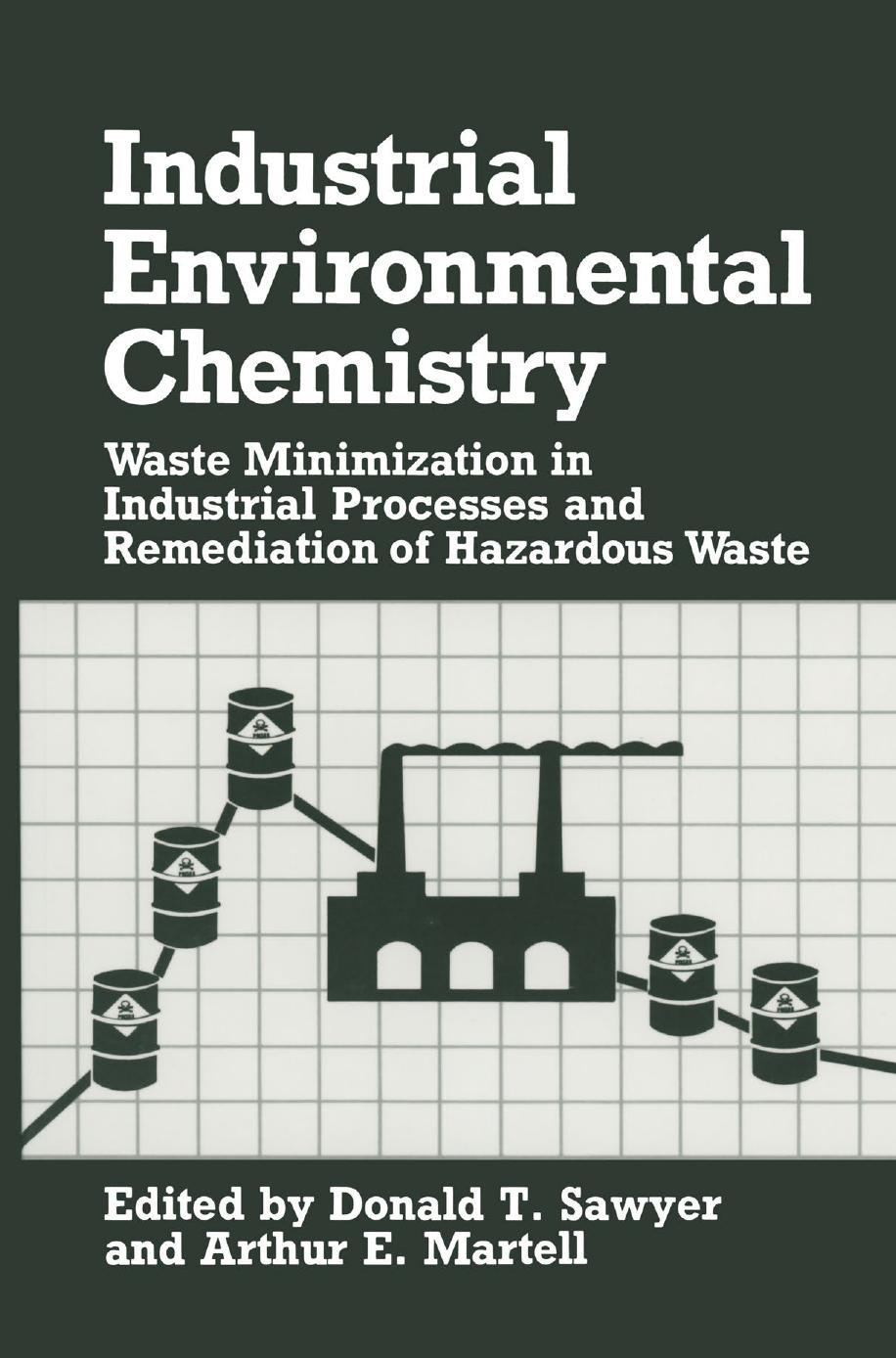 Industrial Environmental Chemistry: Waste Minimization in Industrial Processes and Remediation of Hazardous Waste by Donald T. Sawyer Arthur E. Martell (auth.) Donald T. Sawyer Arthur E. Martell (eds.)