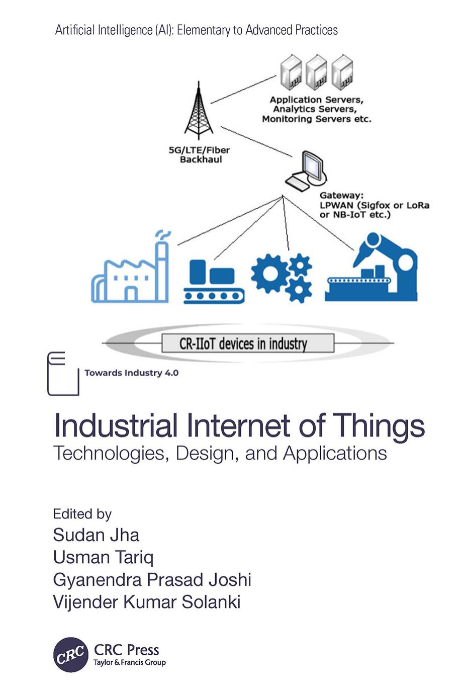 Industrial Internet of Things; Technologies, Design, and Applications by Edited by Sudan Jha & Usman Tariq & Gyanendra Prasad Joshi & Vijender Kumar Solanki