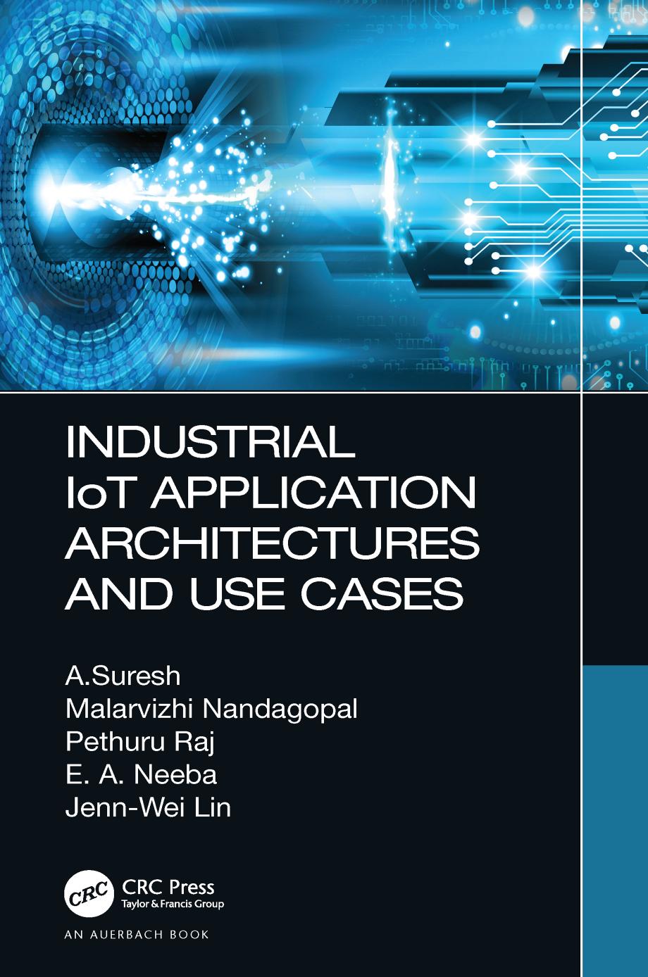 Industrial IoT Application Architectures and Use Cases by A. Suresh Malarvizhi Nandagopal Pethuru Raj E. A. Neeba Jenn-Wei Lin