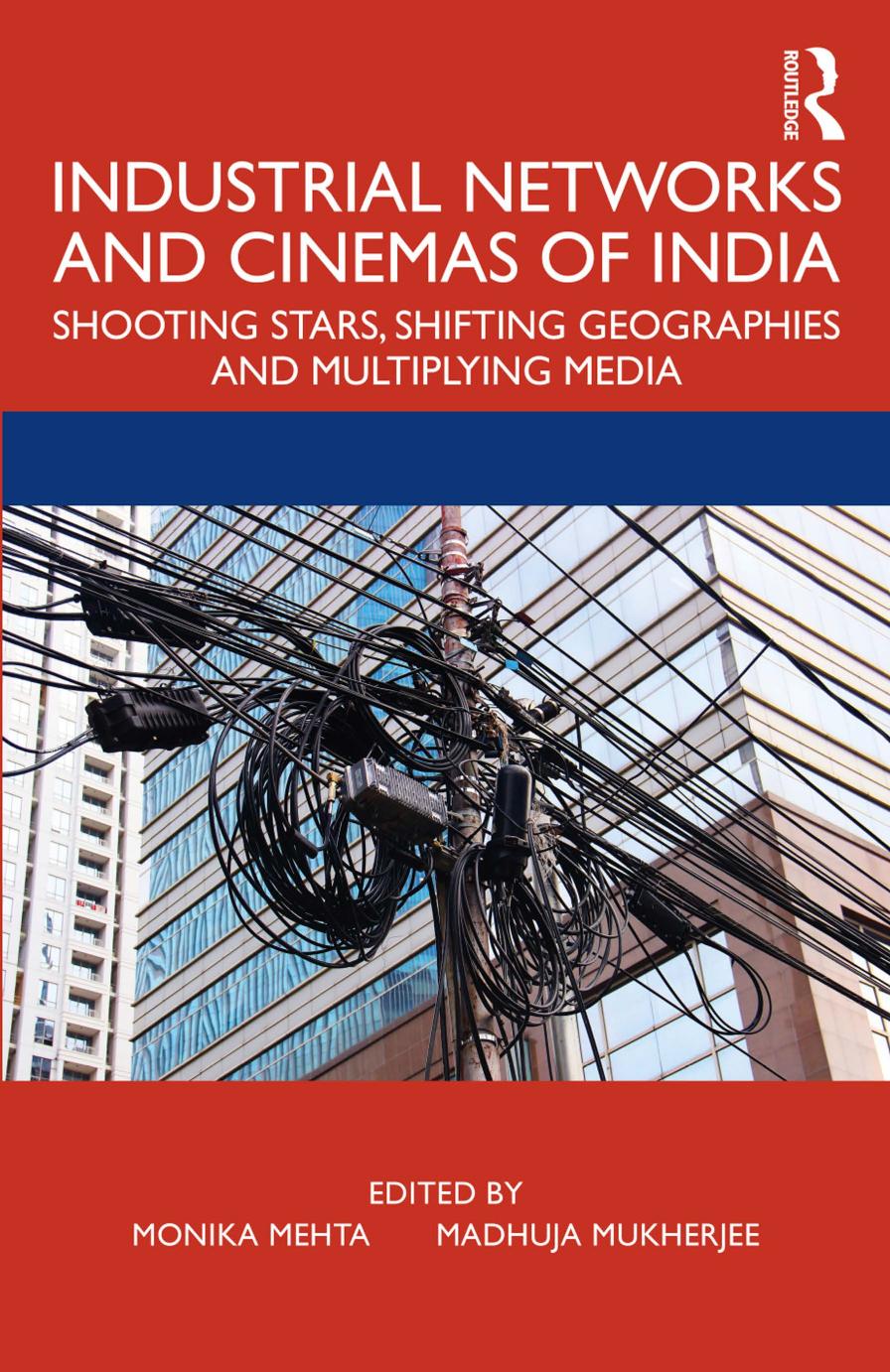 Industrial Networks and Cinemas of India: Shooting Stars, Shifting Geographies and Multiplying Media by Monika Mehta & Madhuja Mukherjee