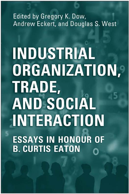 Industrial Organization, Trade, and Social Interaction : Essays in Honour of B. Curtis Eaton by Gregory Dow; Andrew Eckert; Doug West