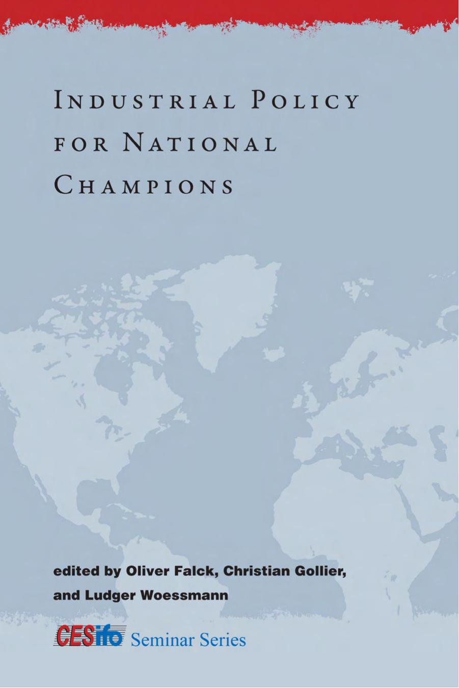 Industrial Policy for National Champions by Edited by Oliver Falck Christian Gollier & Ludger Woessmann
