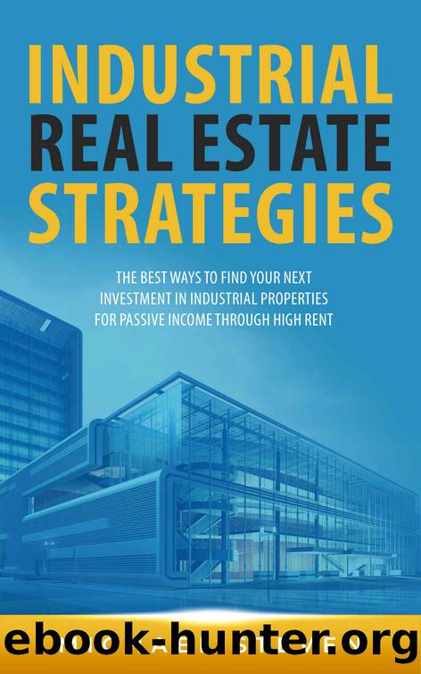 Industrial Real Estate Strategies: The Best Ways To Find Your Next Investment In Industrial Properties For Passive Income Through High Rent by Michael Steven