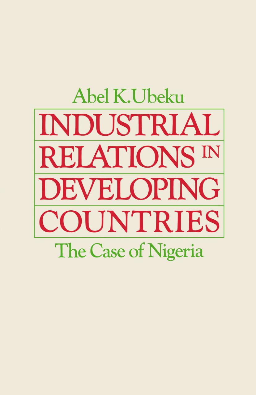 Industrial Relations in Developing Countries: The Case of Nigeria by Abel K. Ubeku LL.M. (London) D.Phil. (Sussex) (auth.)