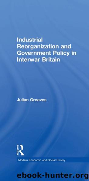 Industrial Reorganization and Government Policy in Interwar Britain by Julian Greaves