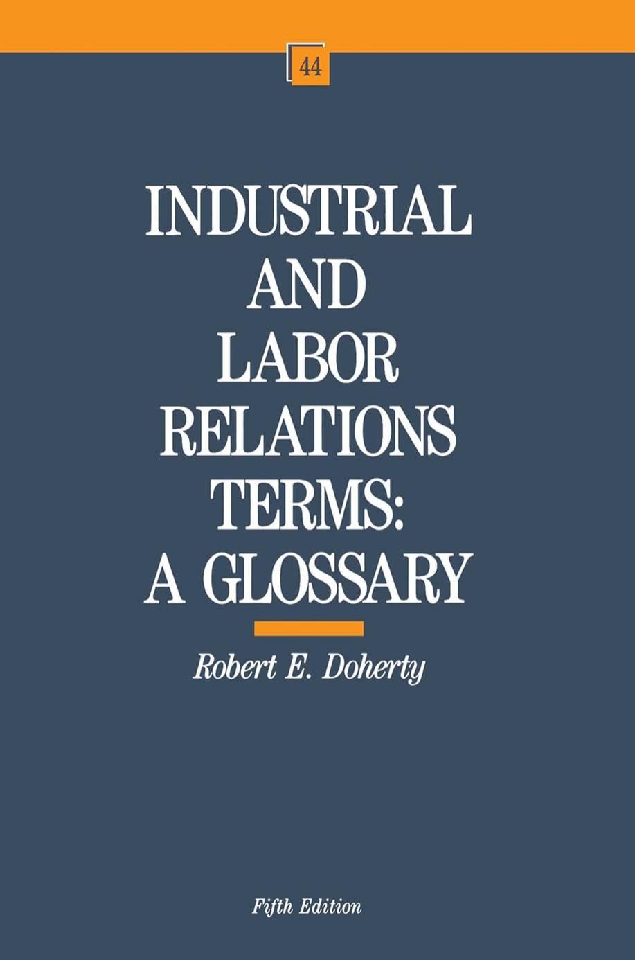 Industrial and Labor Relations Terms: A Glossary by Robert W. Doherty