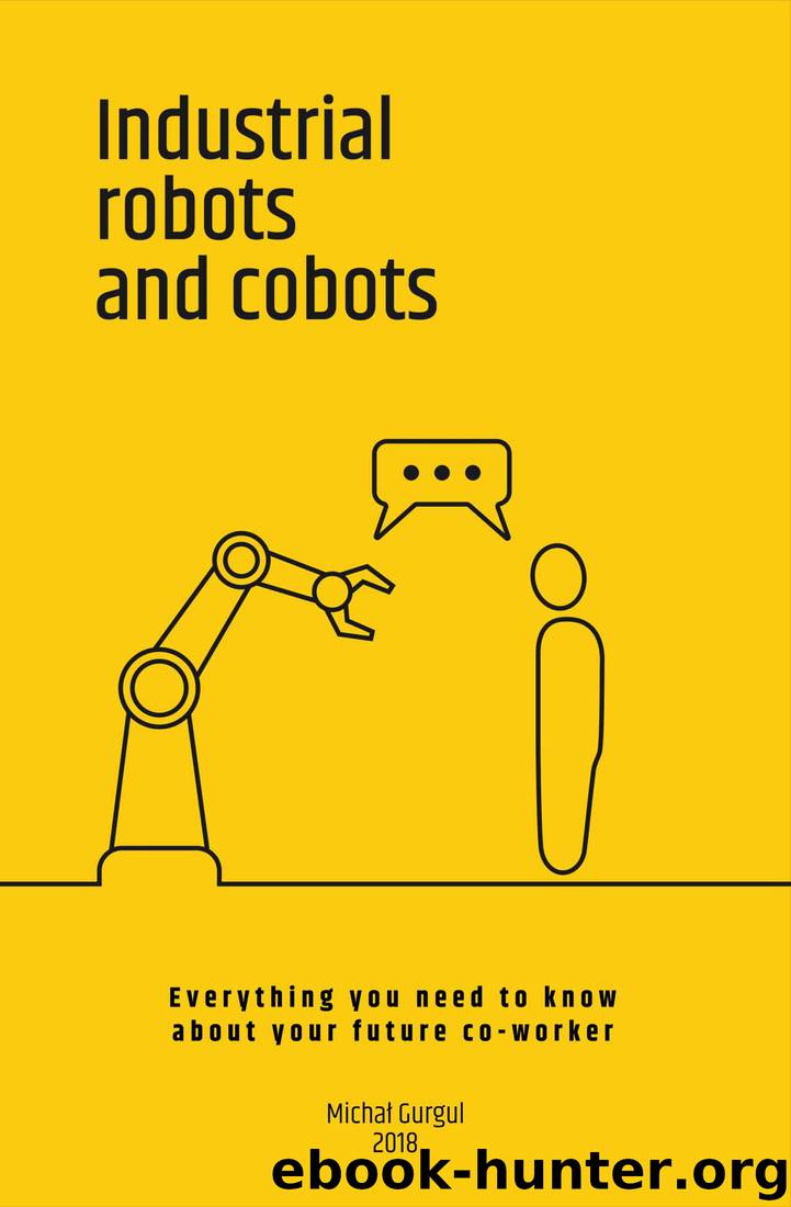 Industrial robots and cobots: Everything you need to know about your future co-worker by Michal Gurgul